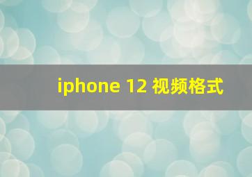 iphone 12 视频格式